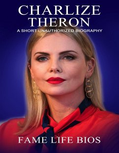 Charlize Theron A Short Unauthorized Biography (eBook, ePUB) - Bios, Fame Life
