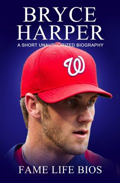 Bryce Harper A Short Unauthorized Biography (eBook, ePUB) - Bios, Fame Life