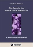 Die Spirale der Gewaltkriminalität IV / 4., neu bearbeitete Auflage (eBook, ePUB)