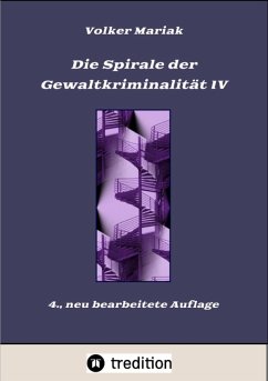 Die Spirale der Gewaltkriminalität IV / 4., neu bearbeitete Auflage (eBook, ePUB) - Mariak, Volker