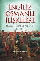 Ingiliz-Osmanli Iliskileri 1578-1632 - Baktir, Hasan