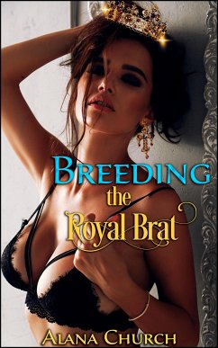 Breeding The Royal Brat (eBook, ePUB) - Church, Alana