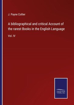 A bibliographical and critical Account of the rarest Books in the English Language - Collier, J. Payne