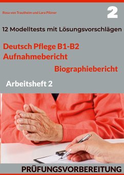 DEUTSCH PFLEGE B1-B2: AUFNAHMEBERICHT UND BIOGRAPHIEBERICHT. PRÜFUNGSVORBEREITUNG. - von Trautheim, Rosa;Pilzner, Lara