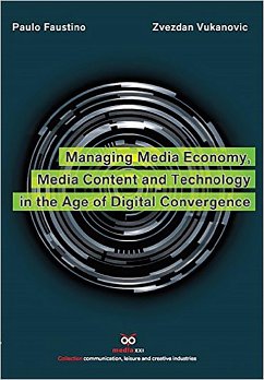 Managing Media Economy, Media Content and Technology in the Age of Digital Convergence (eBook, ePUB) - Faustino, Paulo; Vukanovic, Zvezdan