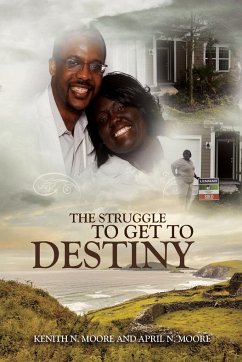 The Struggle To Get To Destiny - Moore, Kenith; Moore, April