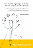 Grundlegende Aspekte geometrischen Messens am Ende der Sekundarstufe I. Ein theoriegeleitetes, literaturbasiertes Modell unter verstehensorientierter Perspektive