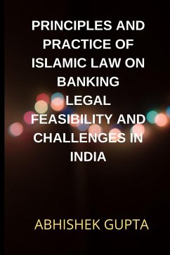 Principles and Practice of Islamic Law on Banking Legal Feasibility and Challenges in India - Gupta, Abhishek