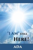 "I Am" Still Here! "I Am" Still Here!