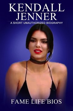 Kendall Jenner A Short Unauthorized Biography (eBook, ePUB) - Bios, Fame Life