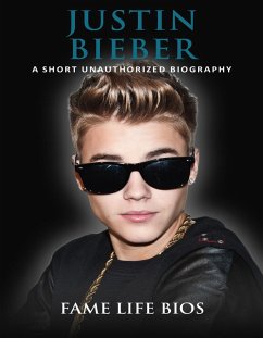Justin Bieber A Short Unauthorized Biography (eBook, ePUB) - Bios, Fame Life
