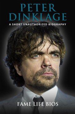 Peter Dinklage A Short Unauthorized Biography (eBook, ePUB) - Bios, Fame Life