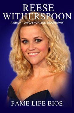Reese Witherspoon A Short Unauthorized Biography (eBook, ePUB) - Bios, Fame Life