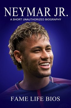 Neymar Jr A Short Unauthorized Biography (eBook, ePUB) - Bios, Fame Life