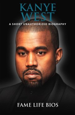 Kanye West A Short Unauthorized Biography (eBook, ePUB) - Bios, Fame Life