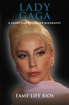 Lady Gaga A Short Unauthorized Biography (eBook, ePUB) - Bios, Fame Life