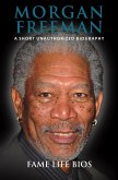 Morgan Freeman A Short Unauthorized Biography (eBook, ePUB)
