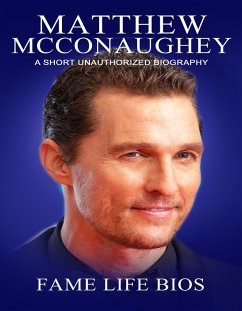 Matthew McConaughey A Short Unauthorized Biography (eBook, ePUB) - Bios, Fame Life