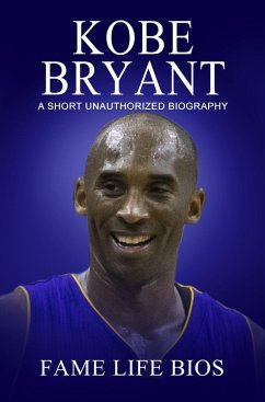 Kobe Bryant A Short Unauthorized Biography (eBook, ePUB) - Bios, Fame Life