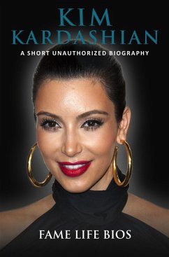 Kim Kardashian A Short Unauthorized Biography (eBook, ePUB) - Bios, Fame Life