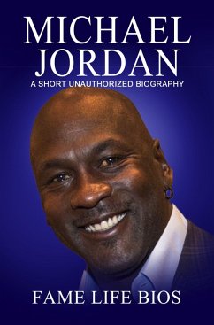 Michael Jordan A Short Unauthorized Biography (eBook, ePUB) - Bios, Fame Life