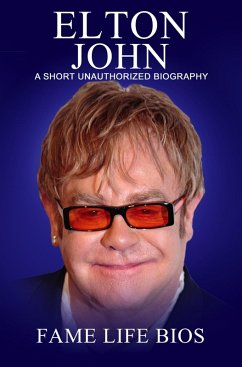 Elton John A Short Unauthorized Biography (eBook, ePUB) - Bios, Fame Life