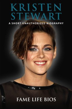 Kristen Stewart A Short Unauthorized Biography (eBook, ePUB) - Bios, Fame Life