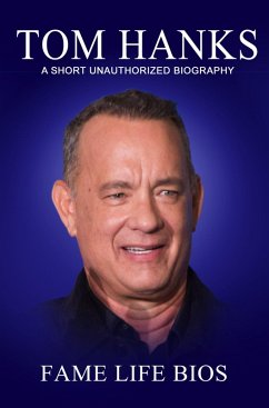 Tom Hanks A Short Unauthorized Biography (eBook, ePUB) - Bios, Fame Life