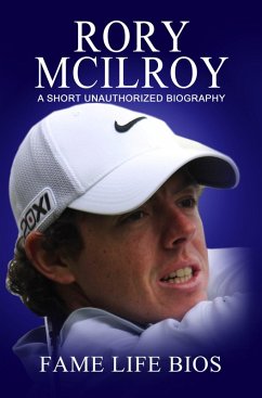 Rory McIlroy A Short Unauthorized Biography (eBook, ePUB) - Bios, Fame Life
