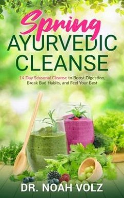 Spring Ayurvedic Cleanse A 14 Day Seasonal Cleanse to Boost Digestion, Break Bad Habits, and Feel Your Best (eBook, ePUB) - Volz, Noah