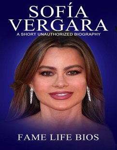 Sofía Vergara A Short Unauthorized Biography (eBook, ePUB) - Bios, Fame Life