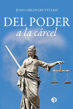 Del poder a la cárcel (eBook, ePUB) - Gruttulini, Juan Carlos