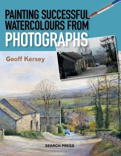 Painting Successful Watercolours from Photographs (eBook, ePUB) - Kersey, Geoff Painting Successful Watercolours from Photographs (eBook, ePUB) - Kersey, Geoff
