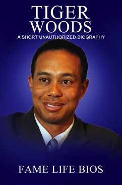 Tiger Woods A Short Unauthorized Biography (eBook, ePUB) - Bios, Fame Life