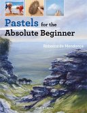 Pastels for the Absolute Beginner (eBook, ePUB) Pastels for the Absolute Beginner (eBook, ePUB)
