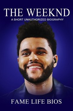 The Weeknd A Short Unauthorized Biography (eBook, ePUB) - Bios, Fame Life