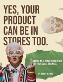 Yes, Your Product Can Be In Stores Too. (eBook, ePUB)