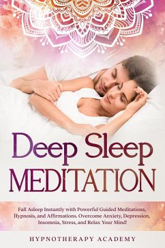 Deep Sleep Meditation: Fall Asleep Instantly with Powerful Guided Meditations, Hypnosis, and Affirmations. Overcome Anxiety, Depression, Insomnia, Stress, and Relax Your Mind! (Hypnosis and Meditation, #2) (eBook, ePUB) - Academy, Hypnotherapy