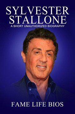 Sylvester Stallone A Short Unauthorized Biography (eBook, ePUB) - Bios, Fame Life