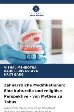Zahnärztliche Modifikationen: Eine kulturelle und religiöse Perspektive - von Mythen zu Tabus - Mehrotra, Vishal;Srivastava, Rahul;Garg, Kriti