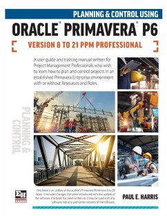 Planning and Control Using Oracle Primavera P6 Versions 8 to 21 PPM Professional - Harris, Paul E