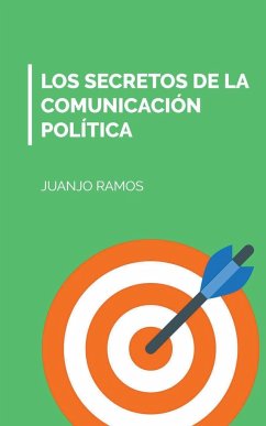 Los secretos de la comunicación política - Ramos, Juanjo