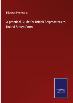 A practical Guide for British Shipmasters to United States Ports - Pierrepont, Edwards