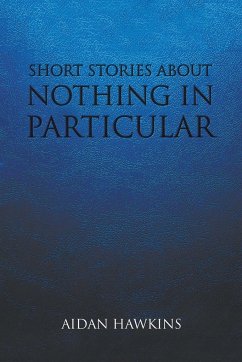 SHORT STORIES ABOUT NOTHING IN PARTICULAR - Hawkins, Aidan