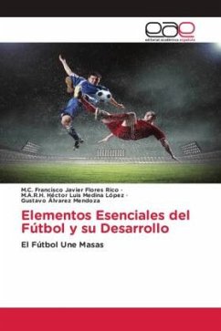 Elementos Esenciales del Fútbol y su Desarrollo - Flores Rico, M.C. Francisco Javier;Medina López, M.A.R.H. Héctor Luis;Álvarez Mendoza, Gustavo