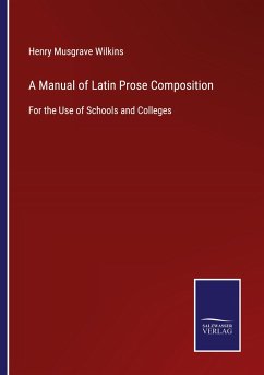 A Manual of Latin Prose Composition - Wilkins, Henry Musgrave