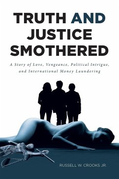 Truth and Justice Smothered: A Story of Love, Vengeance, Political Intrigue, and International Money Laundering