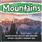 Mountains: Discover Pictures and Facts About Mountains For Kids! A Children's Topography Book