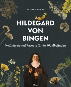 Hildegard von Bingen - Heilwissen und Rezepte für Ihr Wohlbefinden - Vornholt, Holger