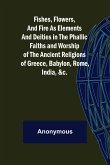 Fishes, Flowers, and Fire as Elements and Deities in the Phallic Faiths and Worship of the Ancient Religions of Greece, Babylon,
